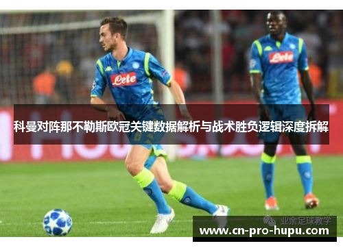 科曼对阵那不勒斯欧冠关键数据解析与战术胜负逻辑深度拆解 科曼对阵那不勒斯欧冠关键数据解析与战术胜负逻辑深度拆解