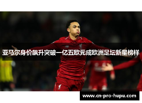 亚马尔身价飙升突破一亿五欧元成欧洲足坛新星榜样 亚马尔身价飙升突破一亿五欧元成欧洲足坛新星榜样