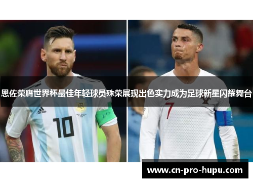 恩佐荣膺世界杯最佳年轻球员殊荣展现出色实力成为足球新星闪耀舞台