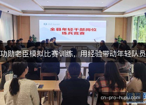 功勋老臣模拟比赛训练，用经验带动年轻队员