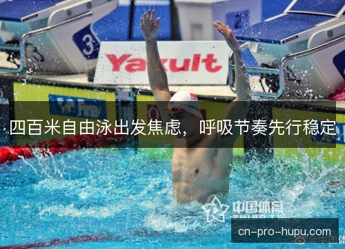 四百米自由泳出发焦虑，呼吸节奏先行稳定